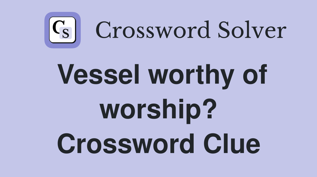 Vessel worthy of worship? Crossword Clue