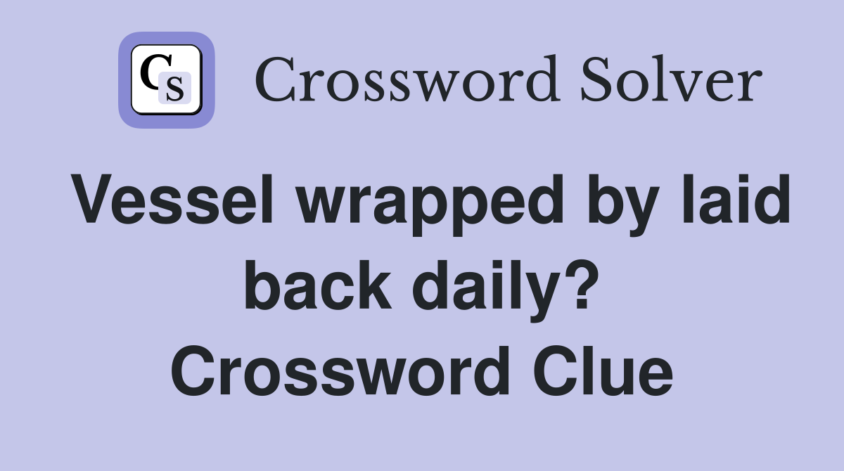 Vessel wrapped by laid back daily? Crossword Clue