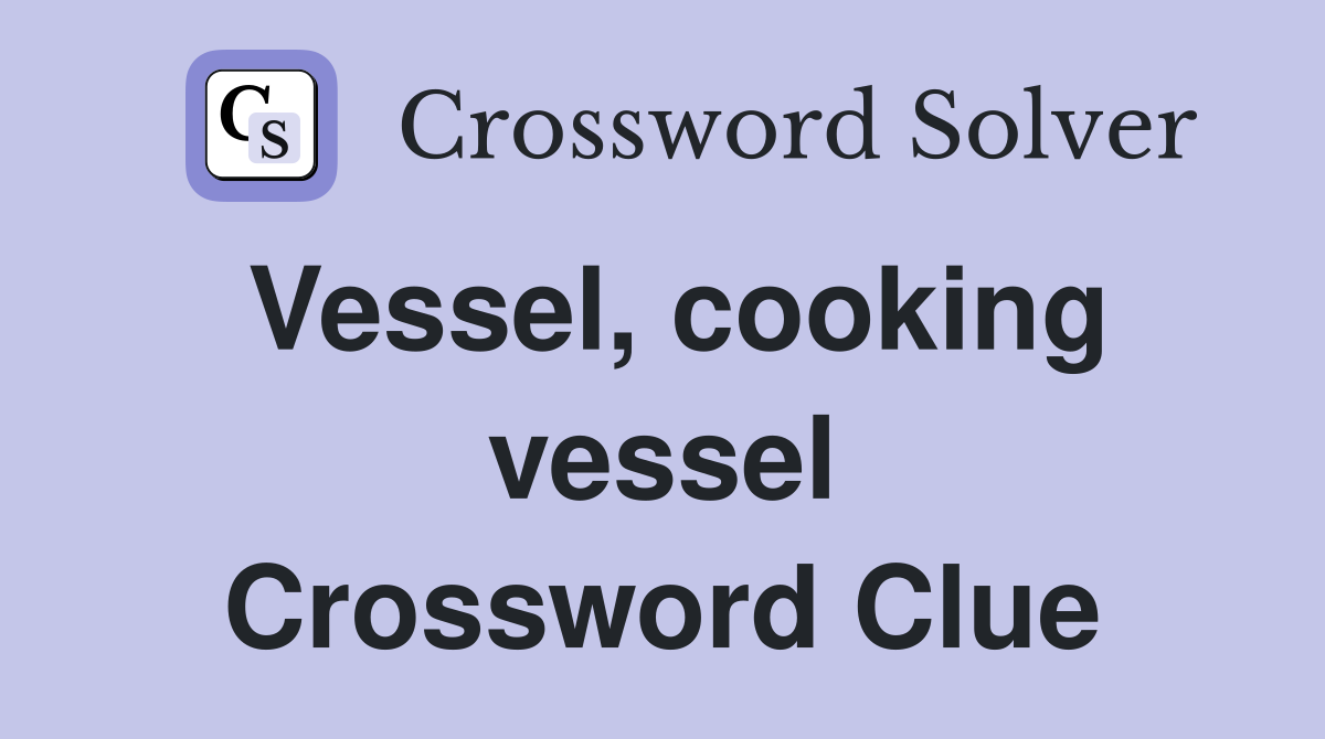 Vessel, cooking vessel Crossword Clue