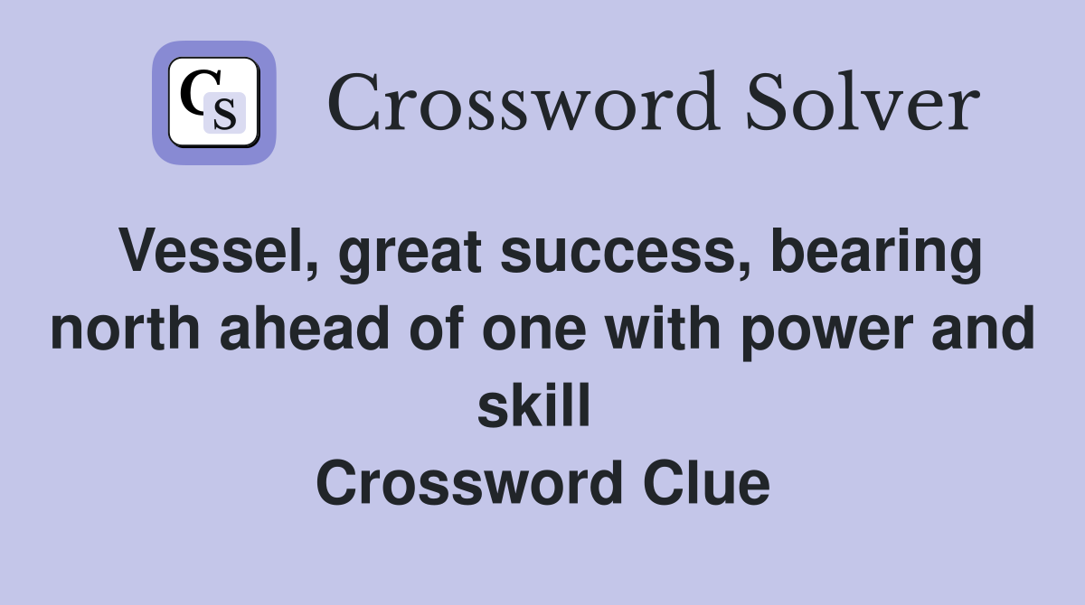 Vessel, great success, bearing north ahead of one with power and skill  Crossword Clue