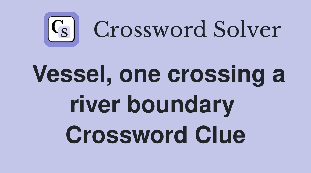 Vessel, one crossing a river boundary  Crossword Clue