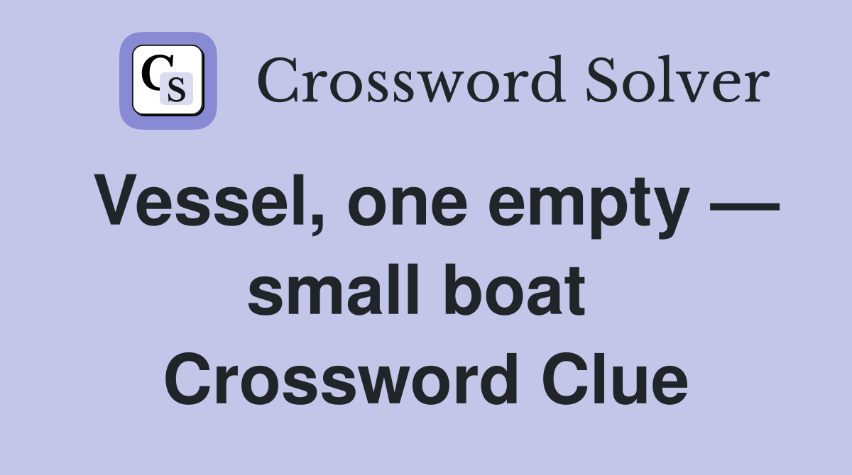 Vessel, one empty — small boat  Crossword Clue