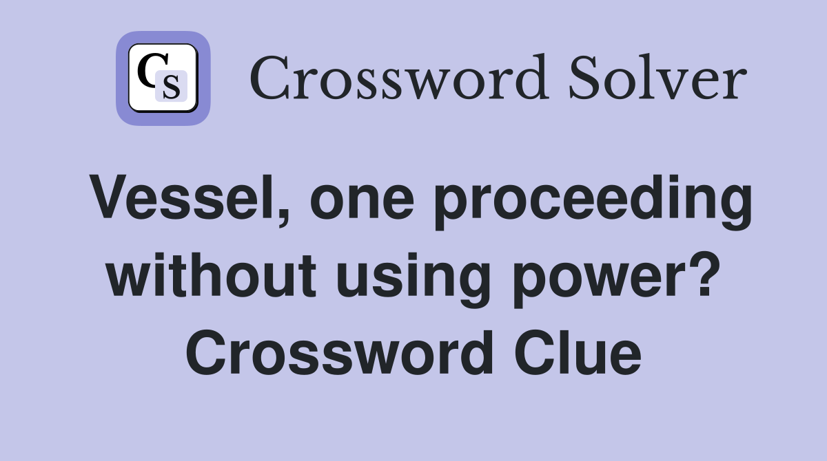 Vessel, one proceeding without using power? Crossword Clue