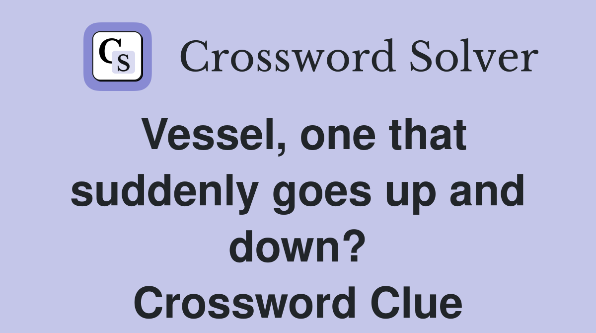 Vessel, one that suddenly goes up and down? Crossword Clue