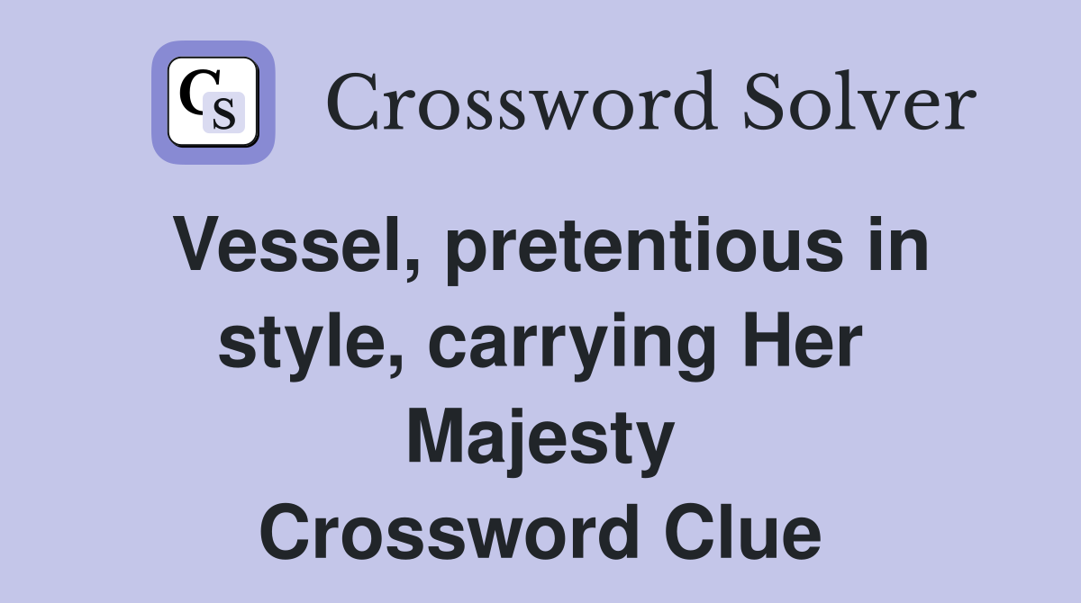 Vessel, pretentious in style, carrying Her Majesty Crossword Clue