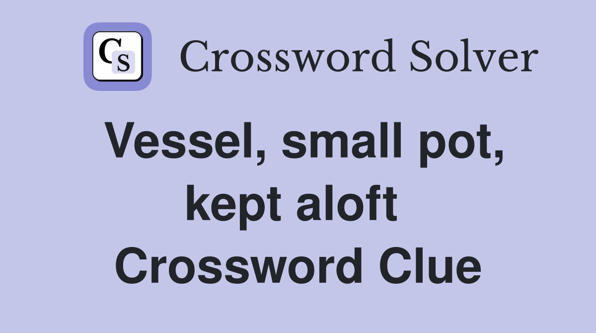 Vessel, small pot, kept aloft  Crossword Clue