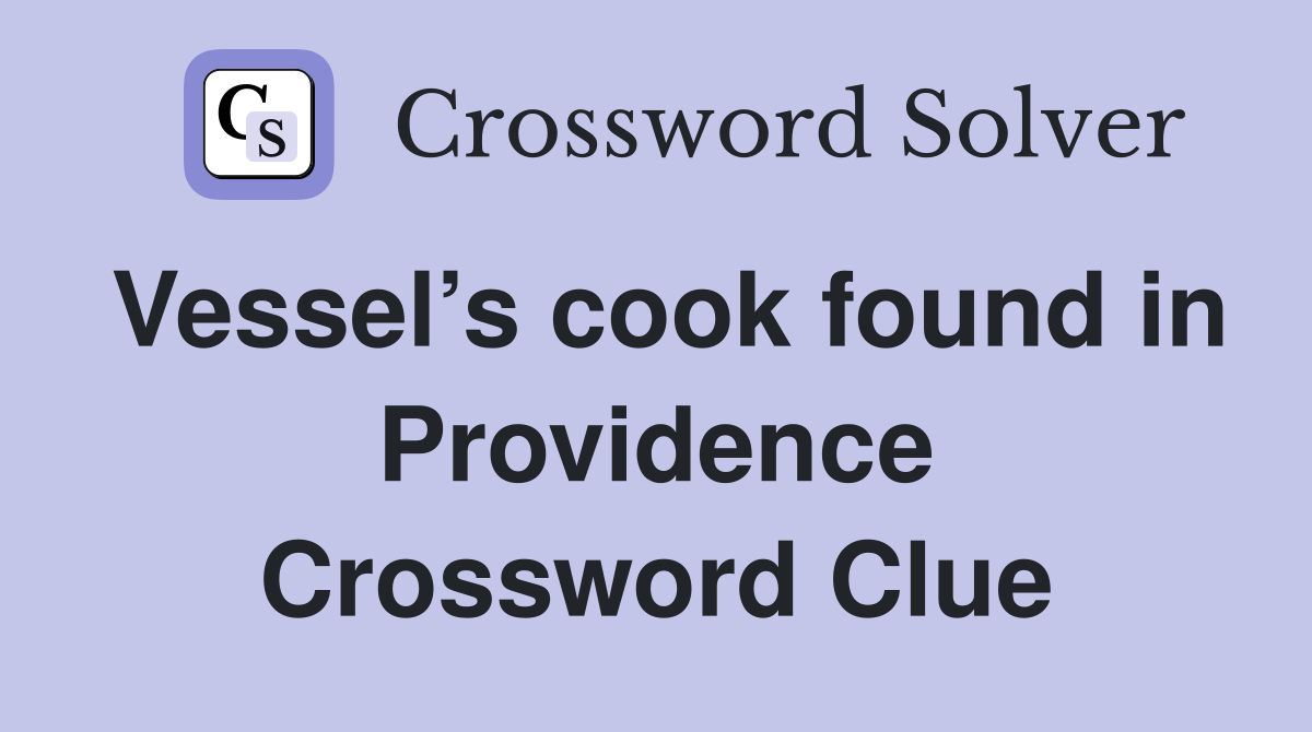 Vessel’s cook found in Providence Crossword Clue