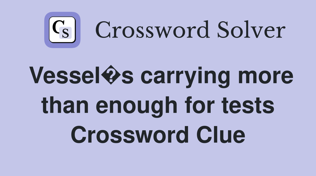 Vessel�s carrying more than enough for tests Crossword Clue