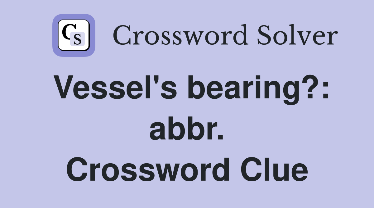 Vessel's bearing?: abbr. Crossword Clue