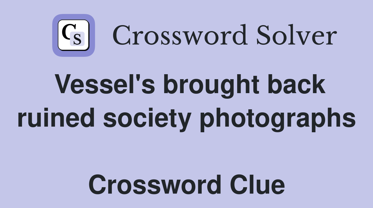 Vessel's brought back ruined society photographs  Crossword Clue