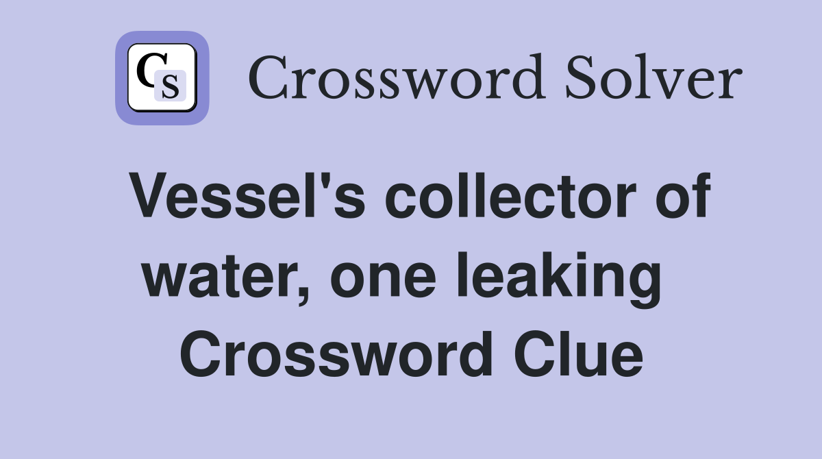 Vessel's collector of water, one leaking  Crossword Clue