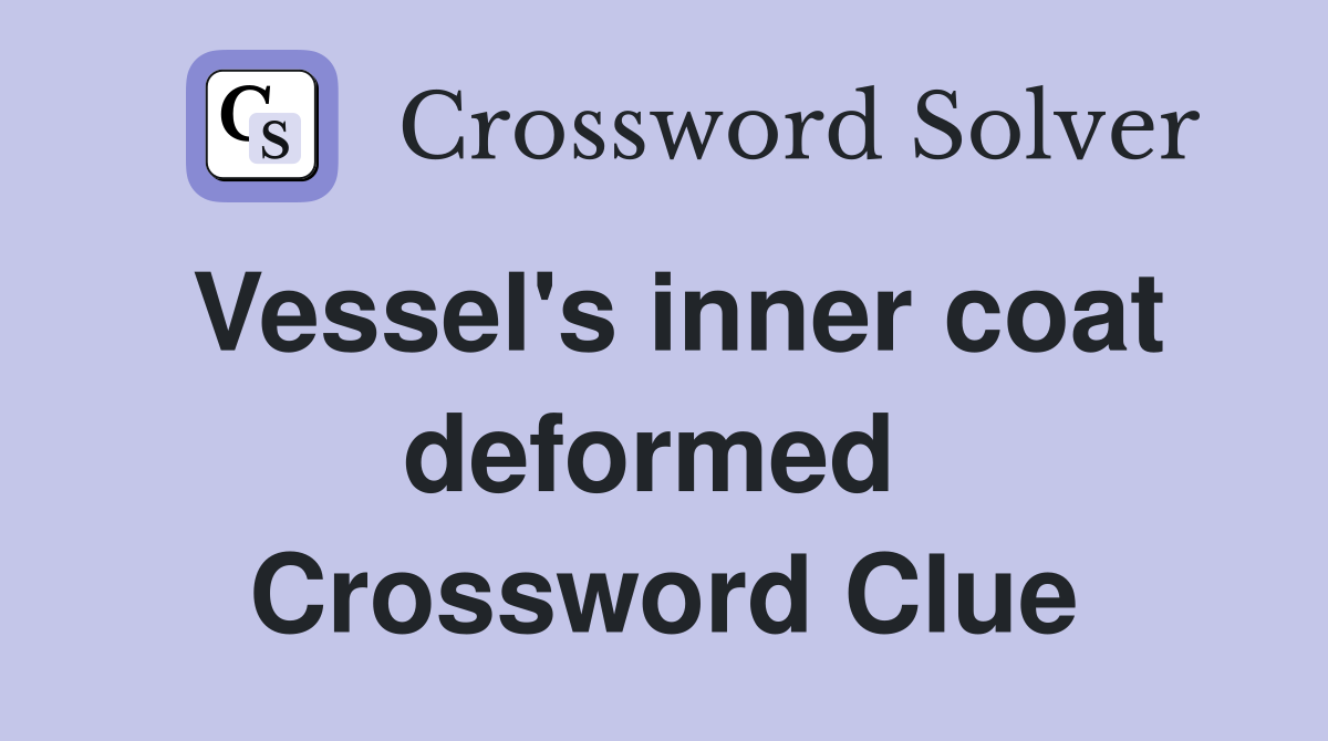 Vessel's inner coat deformed  Crossword Clue