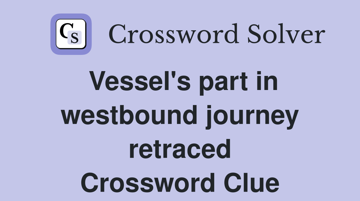 Vessel's part in westbound journey retraced Crossword Clue