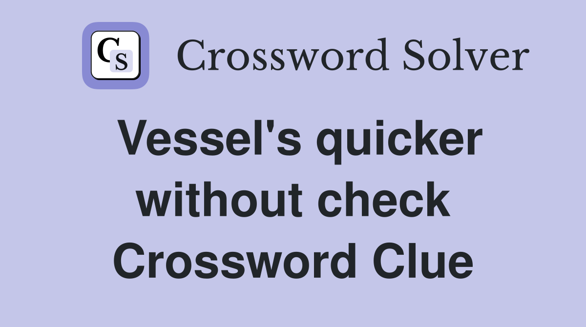 Vessel's quicker without check Crossword Clue