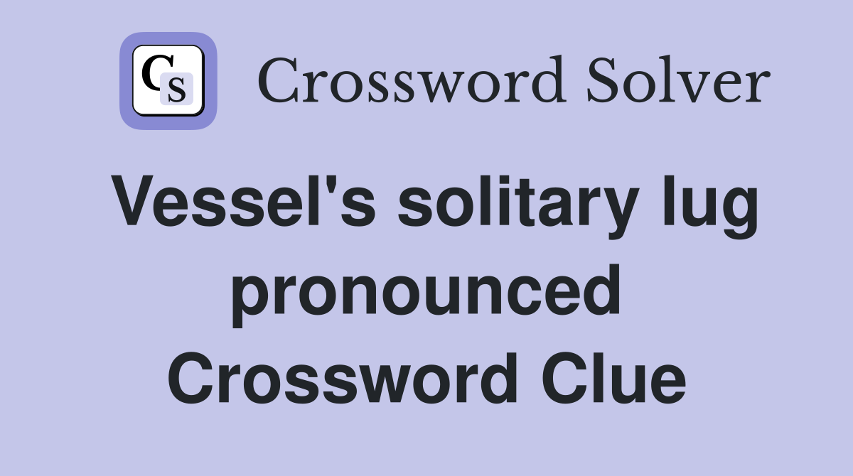 Vessel's solitary lug pronounced Crossword Clue