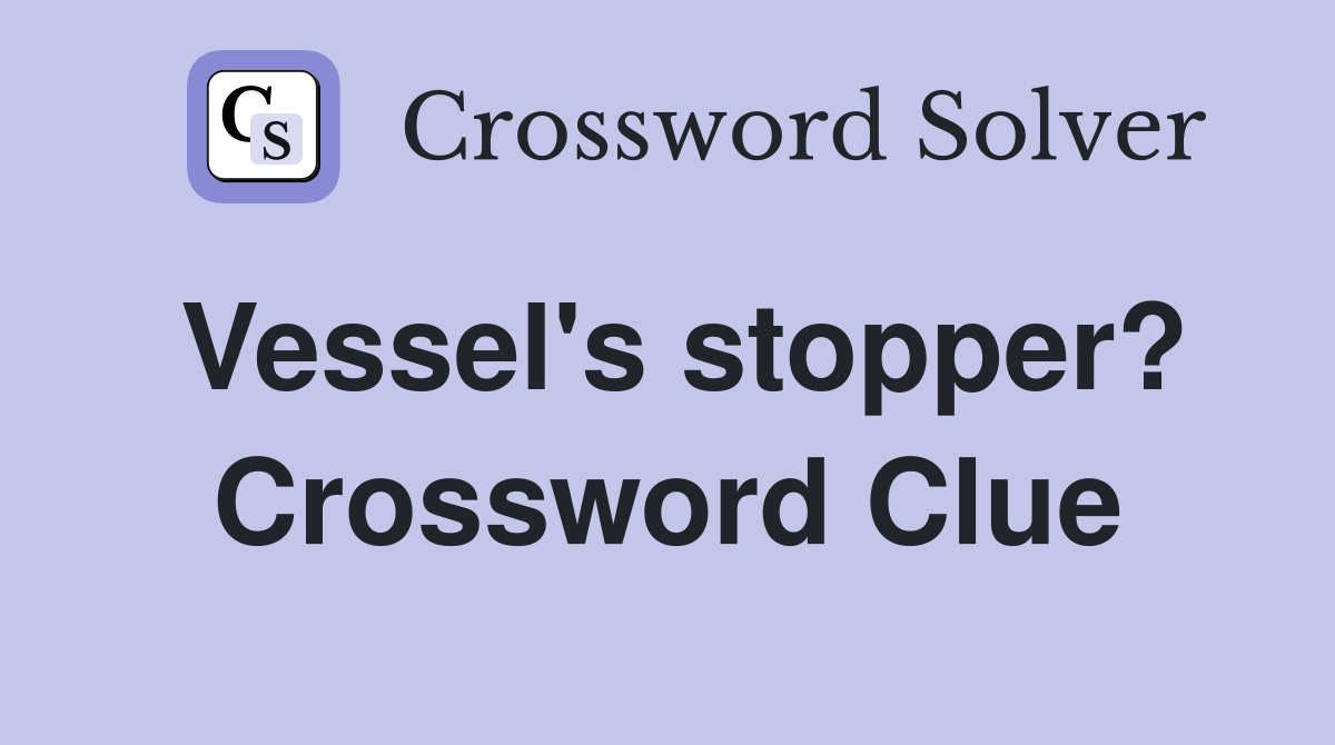 Vessel's stopper? Crossword Clue