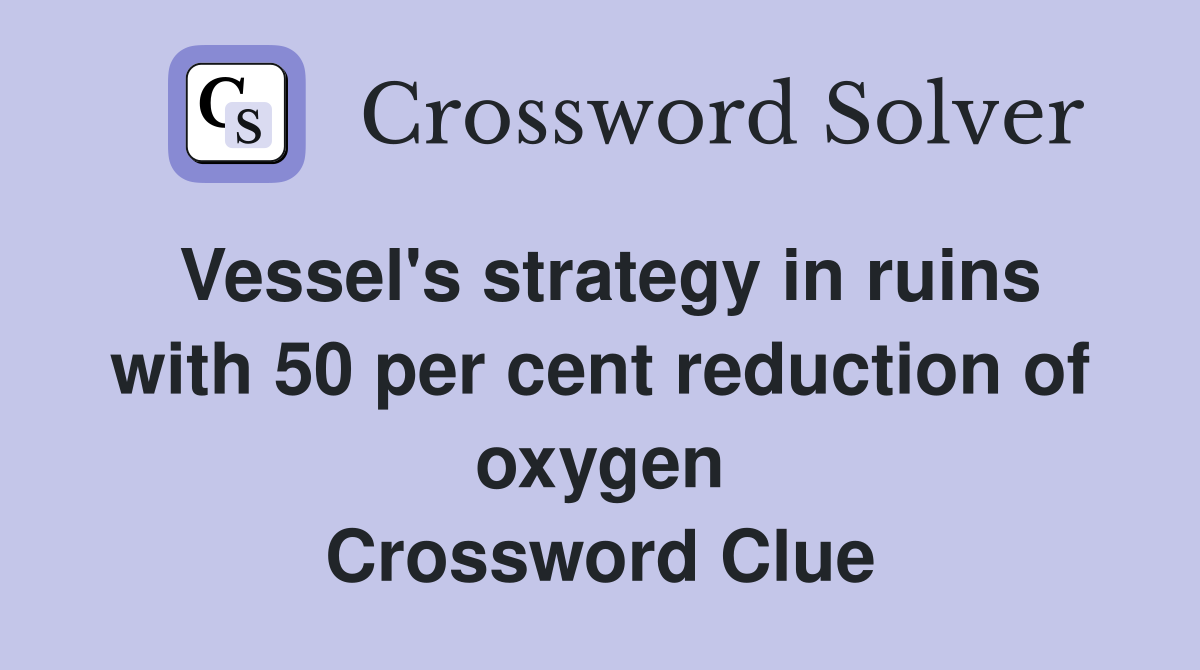Vessel's strategy in ruins with 50 per cent reduction of oxygen Crossword Clue