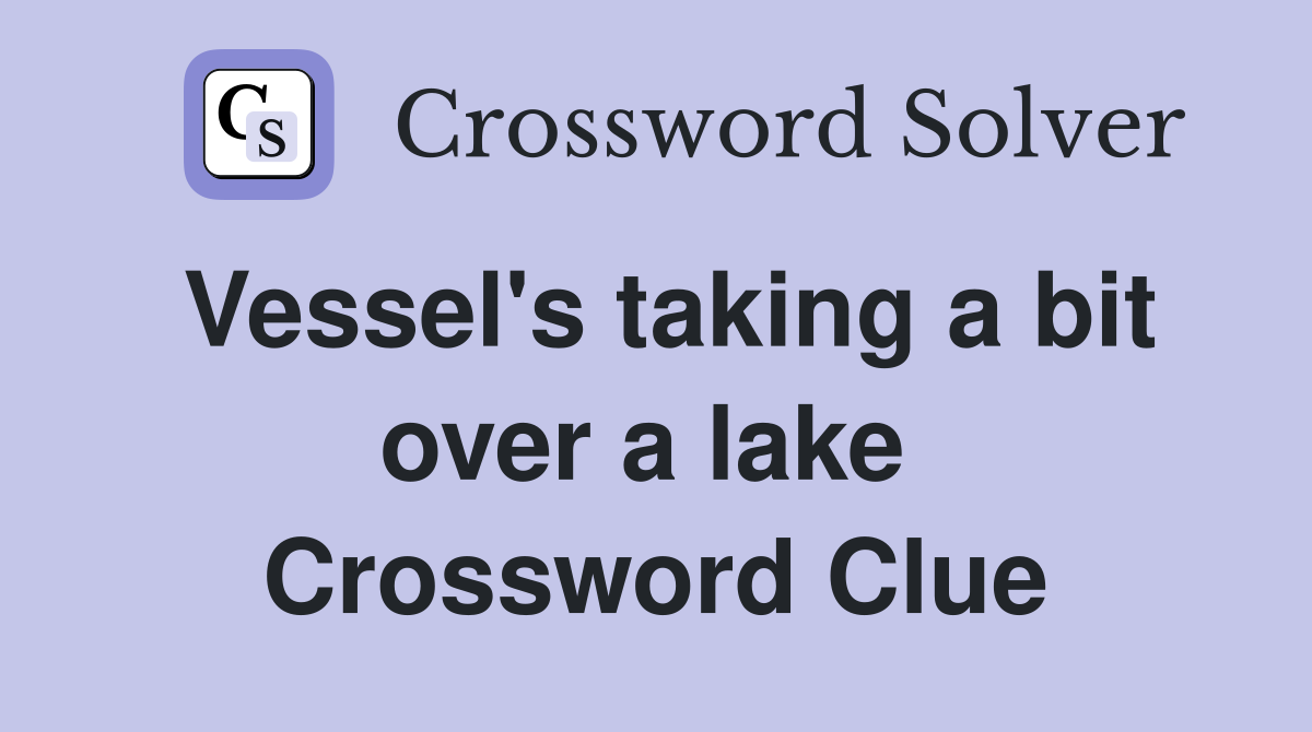 Vessel's taking a bit over a lake  Crossword Clue