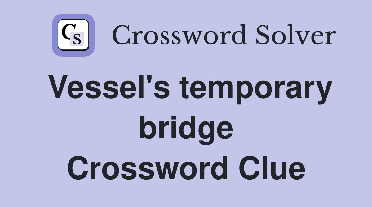 Vessel's temporary bridge Crossword Clue