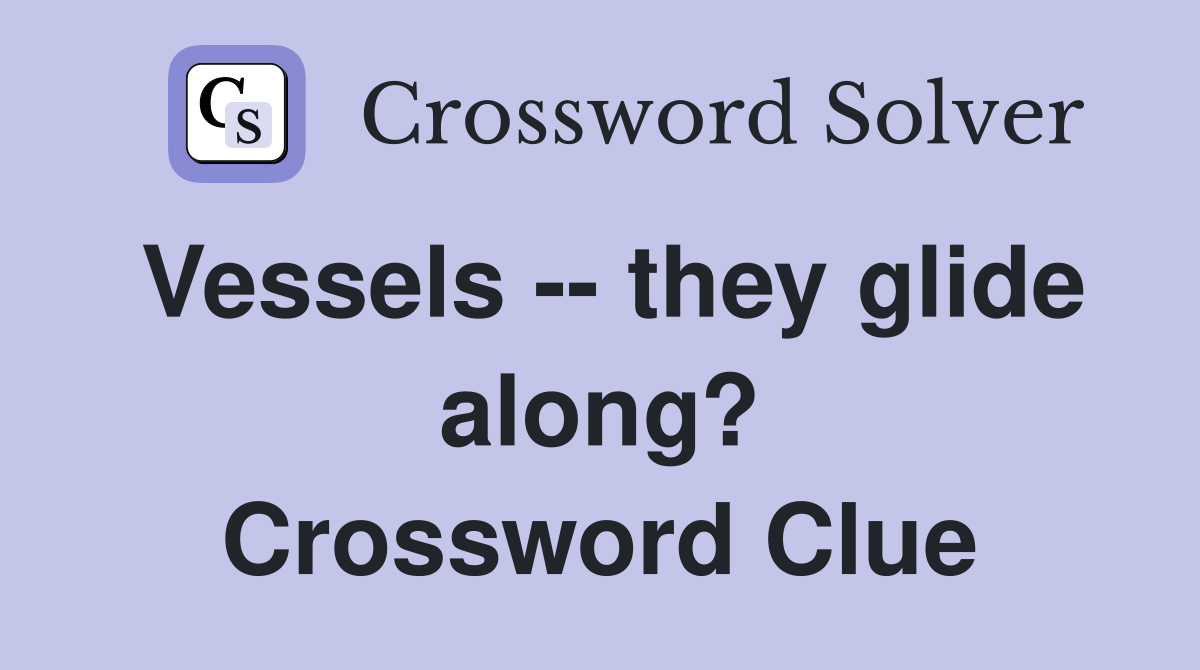 Vessels -- they glide along? Crossword Clue