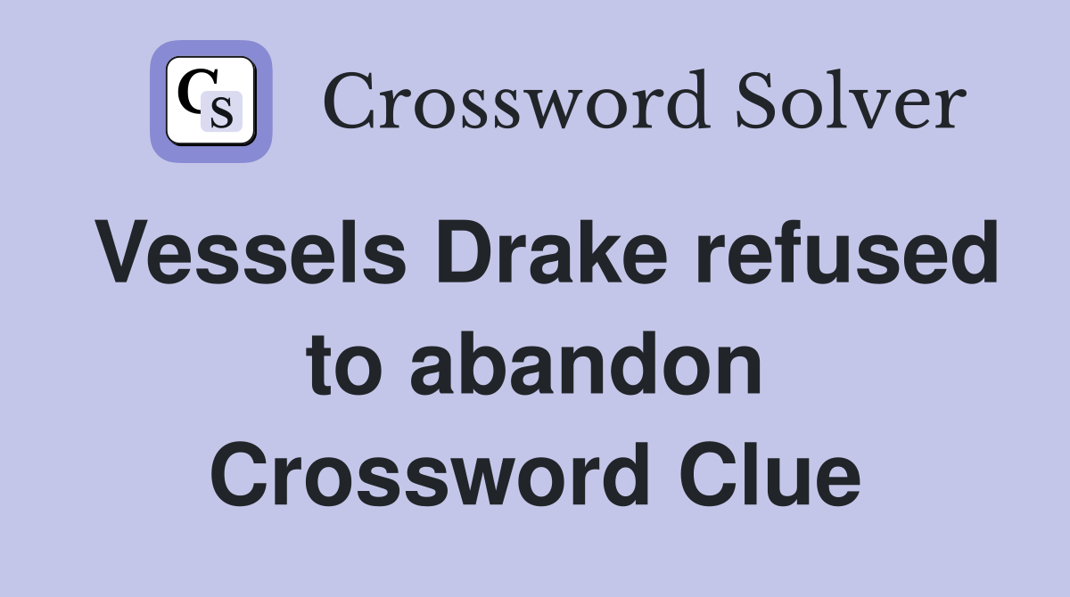 Vessels Drake refused to abandon Crossword Clue