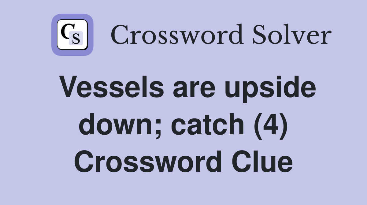 Vessels are upside down; catch (4) Crossword Clue
