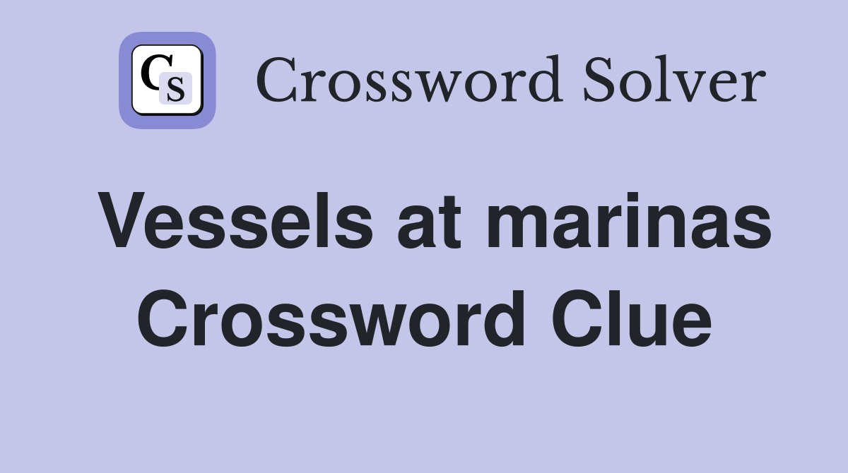 Vessels at marinas Crossword Clue