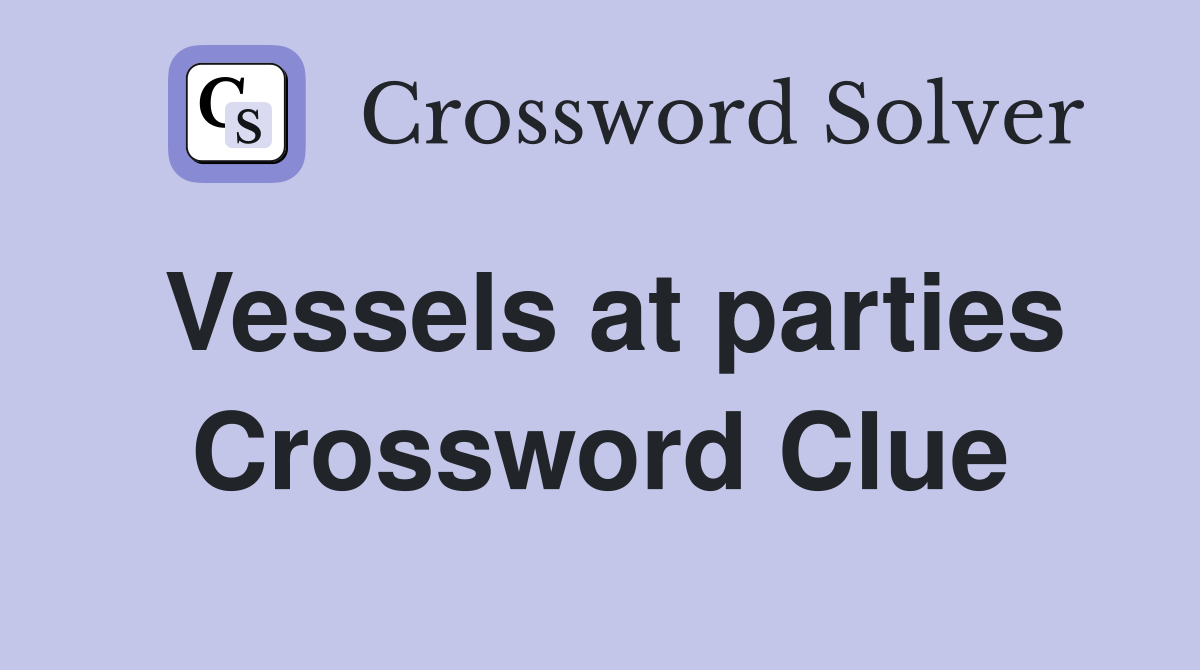 Vessels at parties Crossword Clue