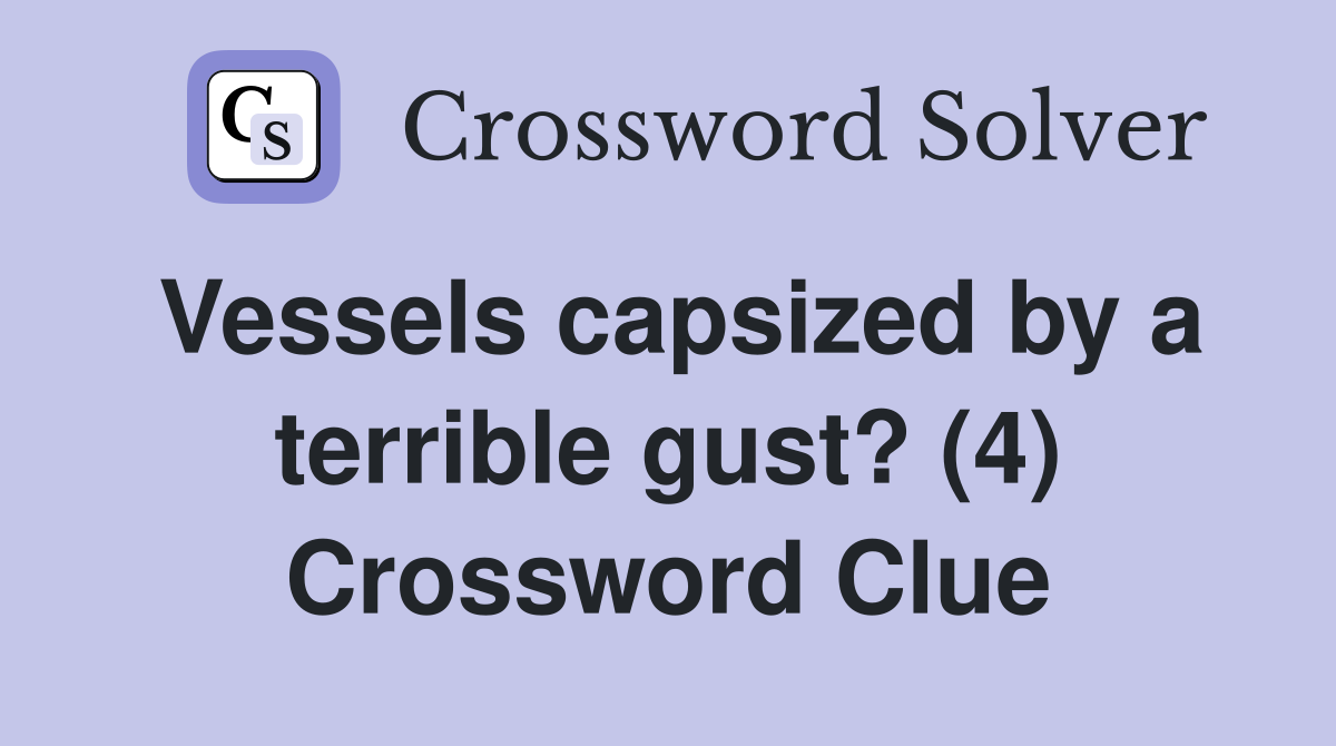 Vessels capsized by a terrible gust? (4) Crossword Clue