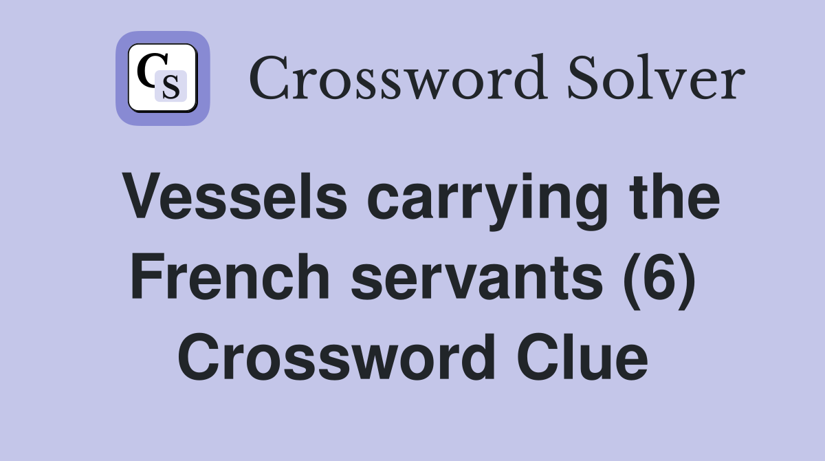 Vessels carrying the French servants (6) Crossword Clue