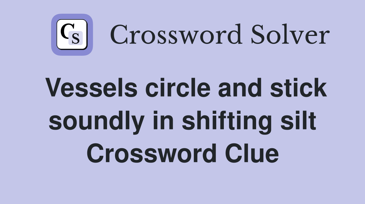 Vessels circle and stick soundly in shifting silt Crossword Clue