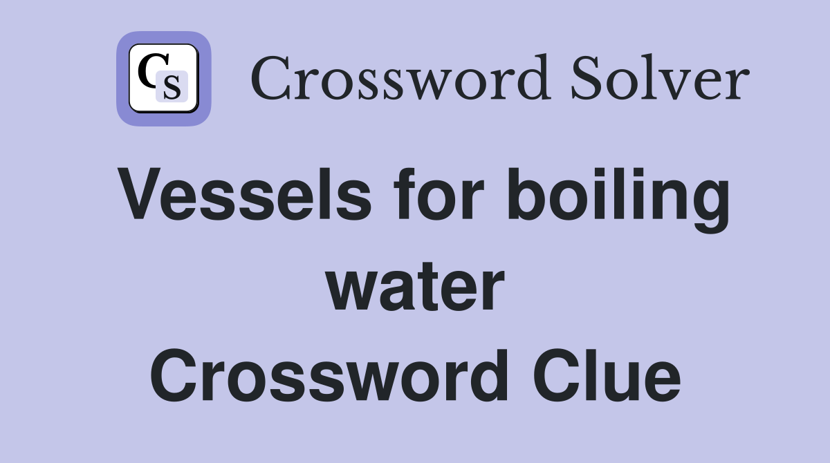 Vessels for boiling water Crossword Clue