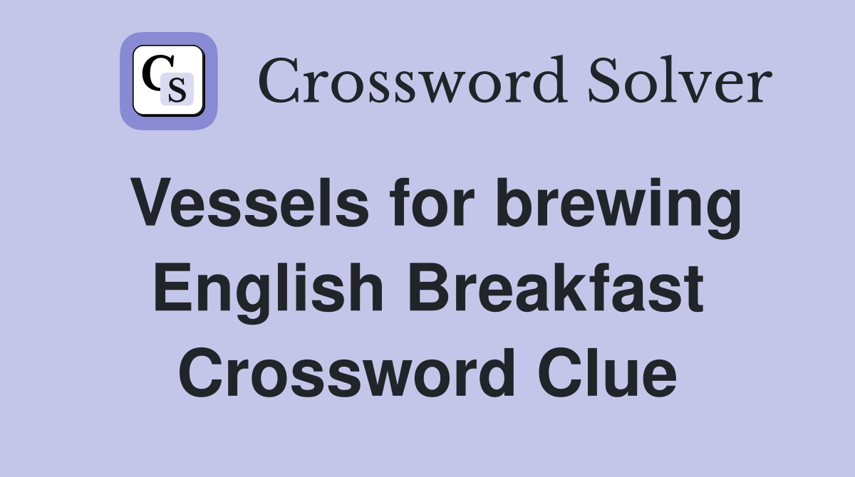Vessels for brewing English Breakfast Crossword Clue