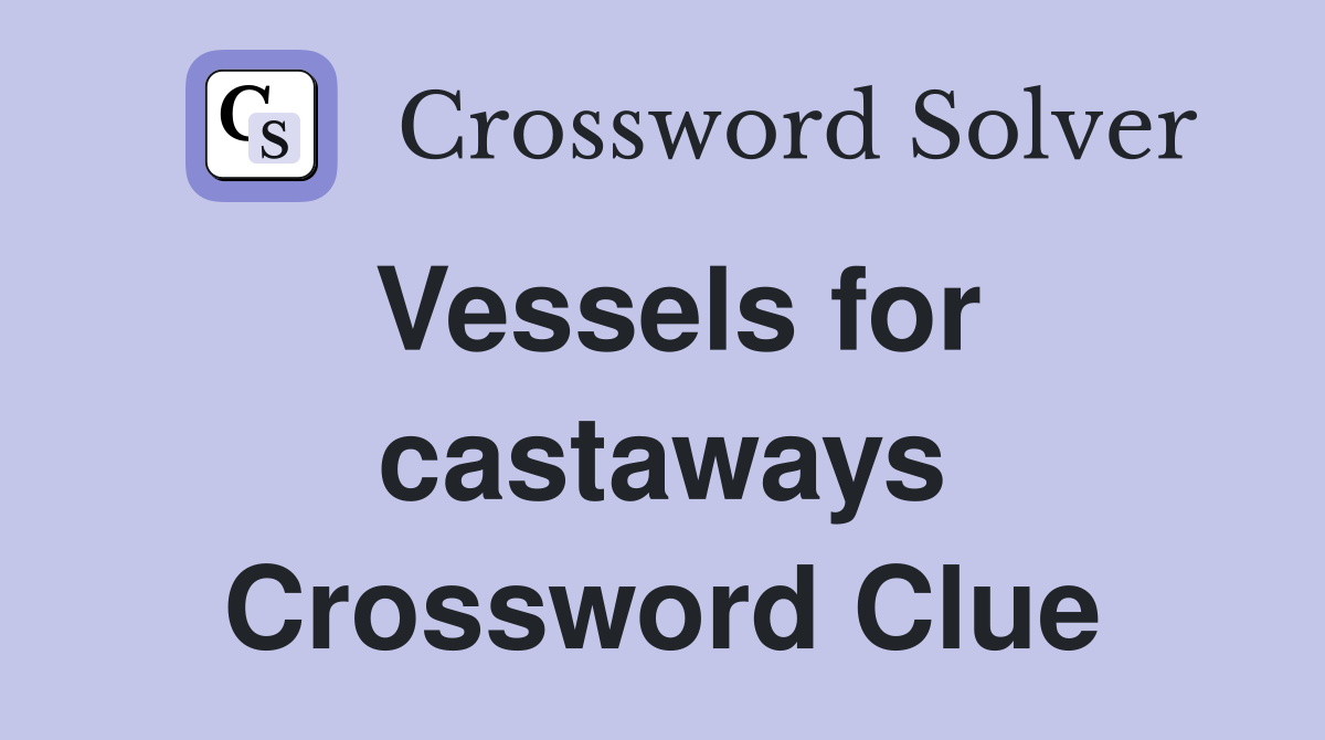Vessels for castaways Crossword Clue