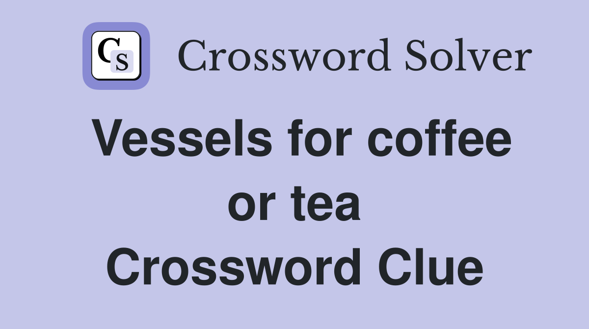 Vessels for coffee or tea Crossword Clue