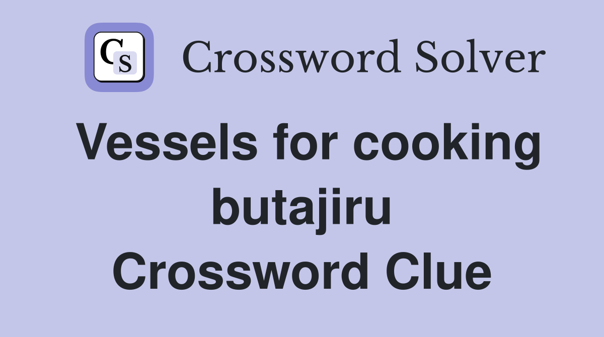 Vessels for cooking butajiru Crossword Clue