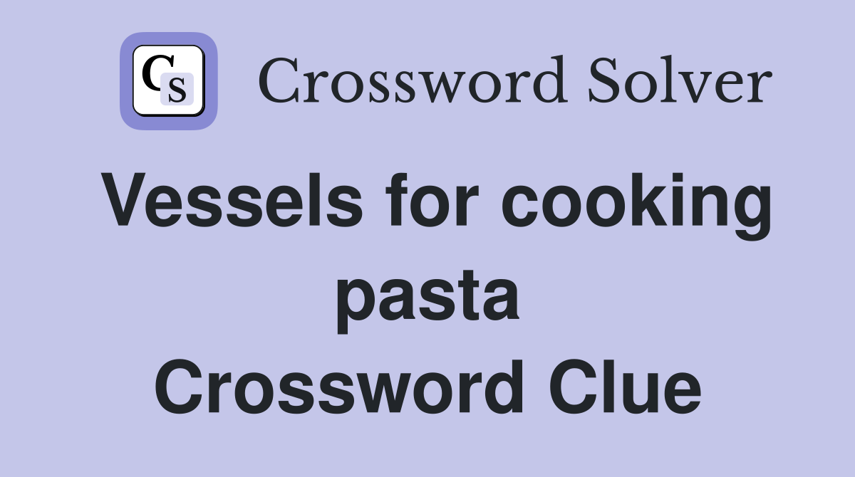 Vessels for cooking pasta Crossword Clue