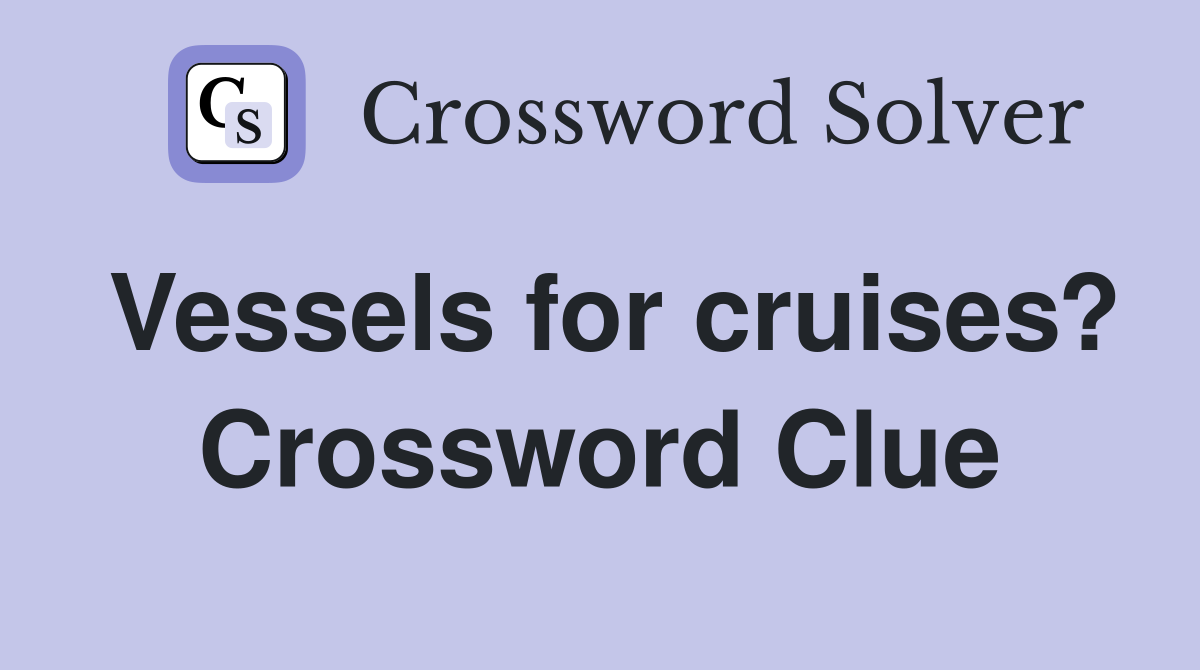 Vessels for cruises? Crossword Clue