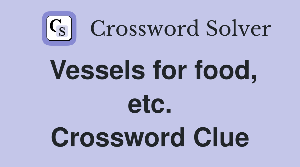 Vessels for food, etc. Crossword Clue