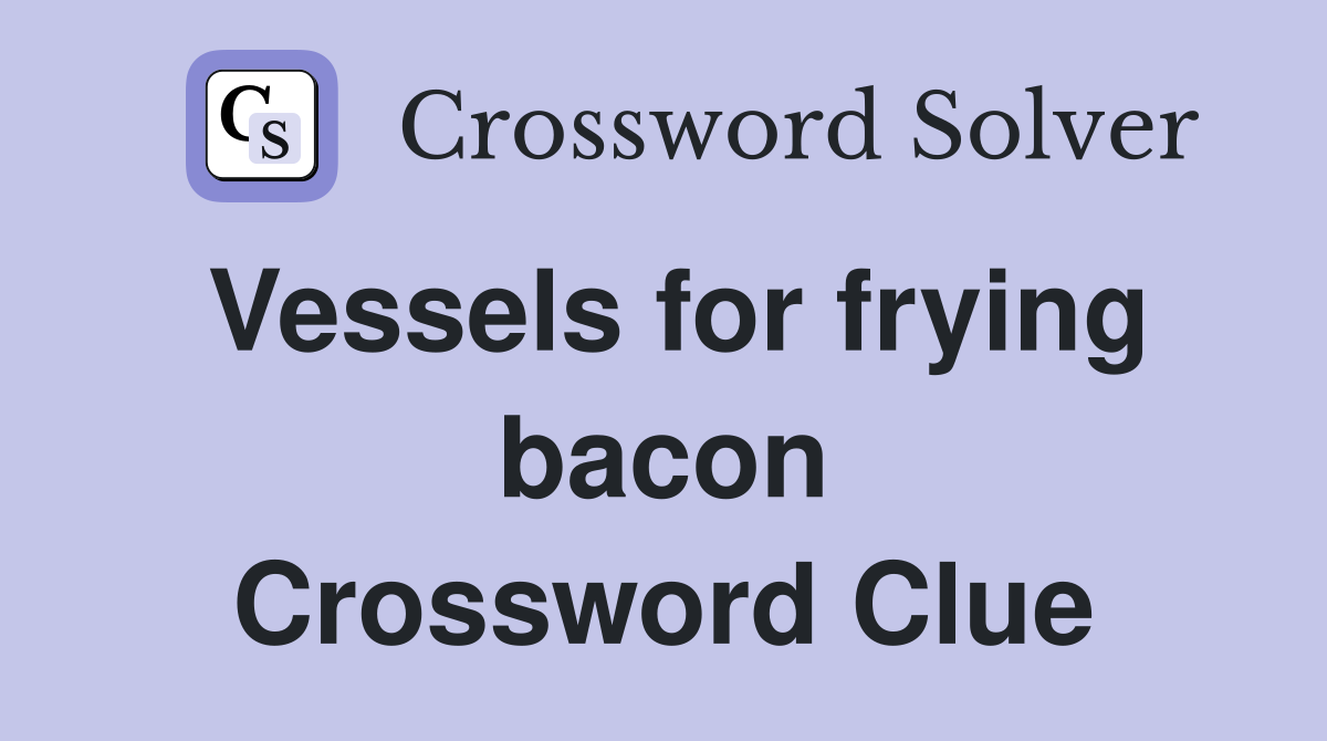 Vessels for frying bacon Crossword Clue