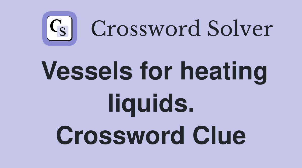 Vessels for heating liquids. Crossword Clue
