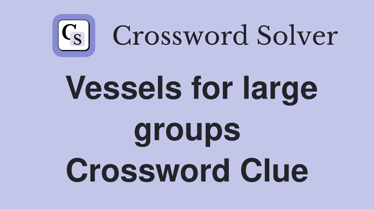 Vessels for large groups Crossword Clue