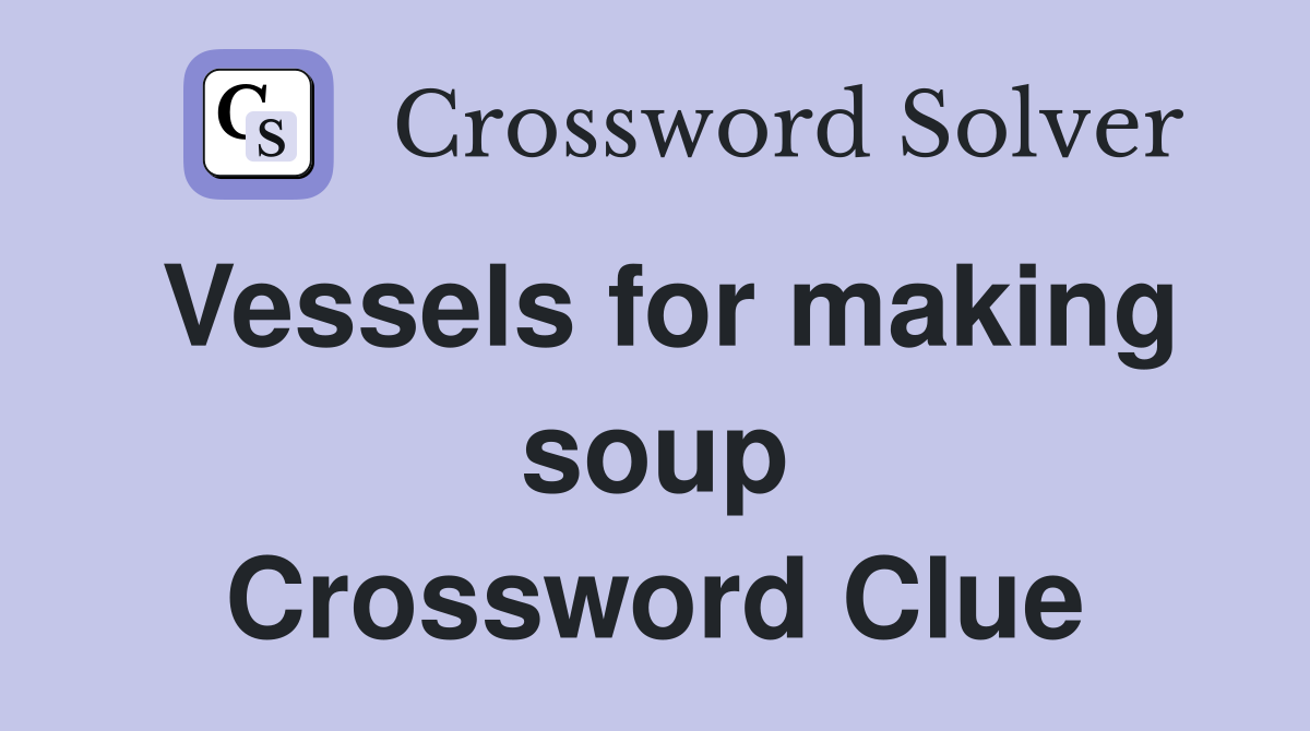 Vessels for making soup Crossword Clue