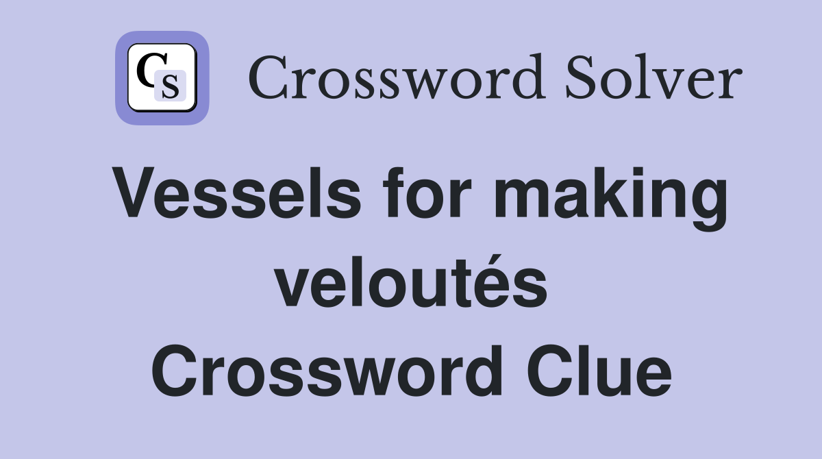 Vessels for making veloutés Crossword Clue
