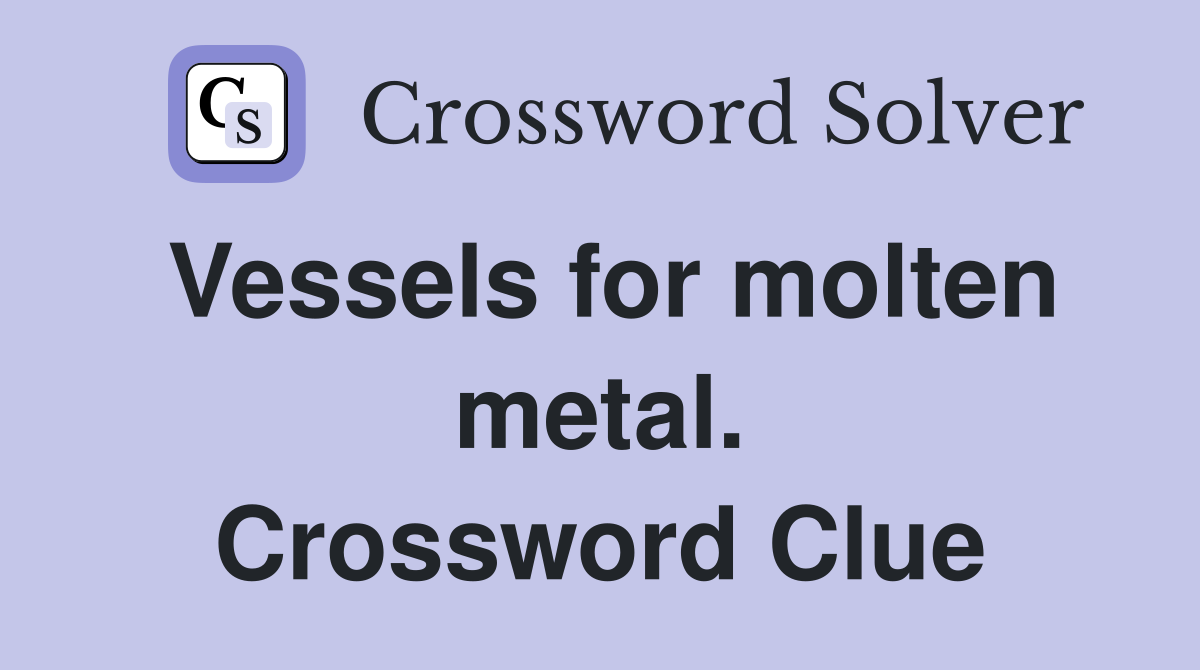 Vessels for molten metal. Crossword Clue