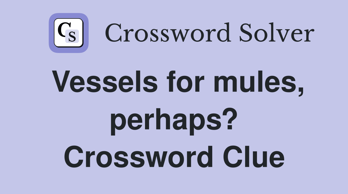 Vessels for mules, perhaps? Crossword Clue