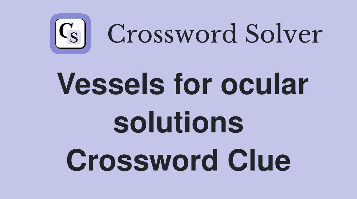 Vessels for ocular solutions Crossword Clue