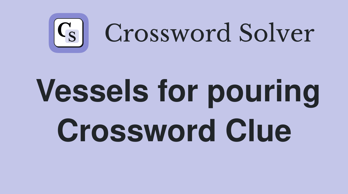 Vessels for pouring Crossword Clue