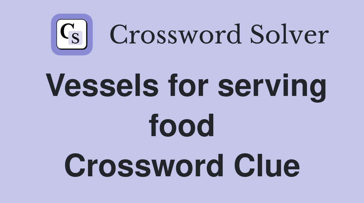 Vessels for serving food Crossword Clue