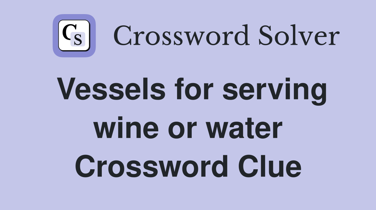 Vessels for serving wine or water Crossword Clue